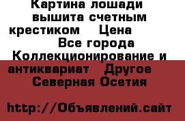 Картина лошади (вышита счетным крестиком) › Цена ­ 33 000 - Все города Коллекционирование и антиквариат » Другое   . Северная Осетия